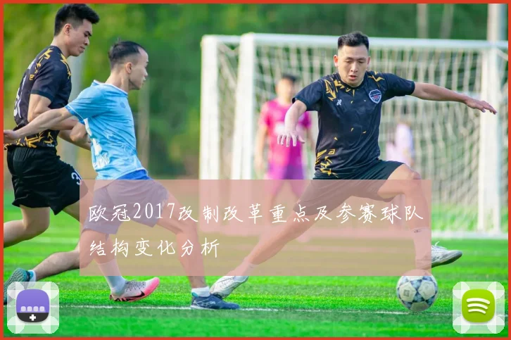 欧冠2017改制改革重点及参赛球队结构变化分析