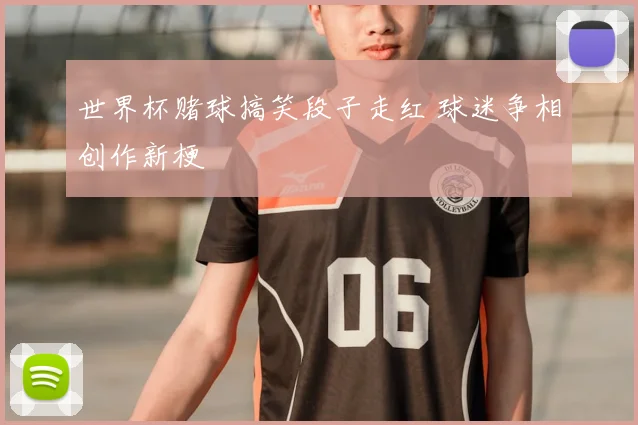 世界杯赌球搞笑段子走红 球迷争相创作新梗