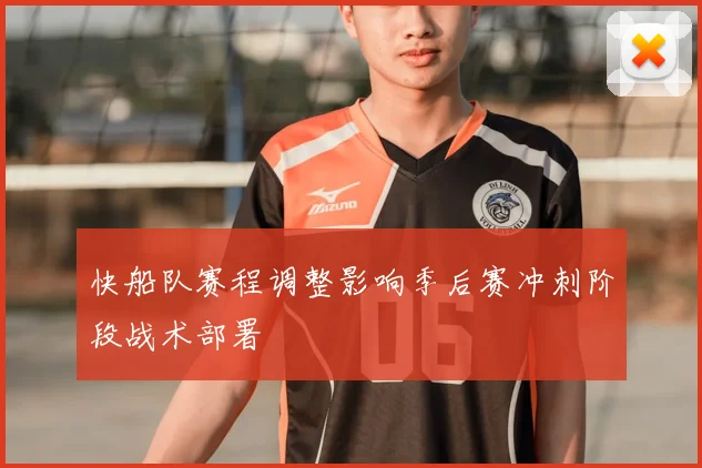 快船队赛程调整影响季后赛冲刺阶段战术部署