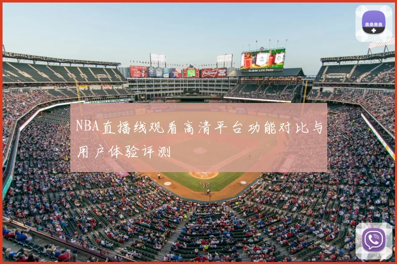 NBA直播线观看高清平台功能对比与用户体验评测