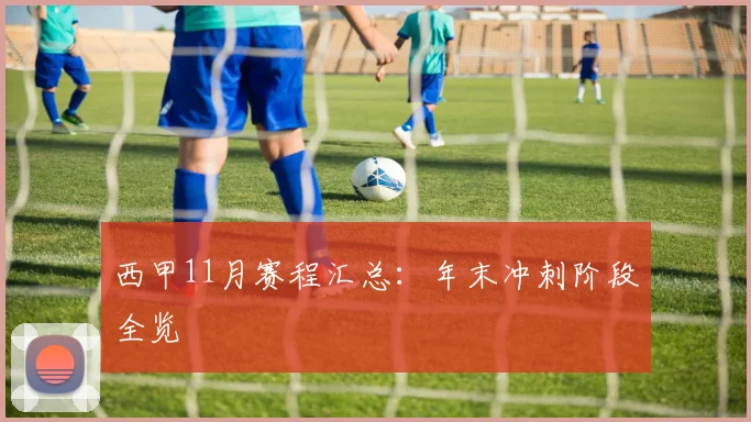 西甲11月赛程汇总：年末冲刺阶段全览
