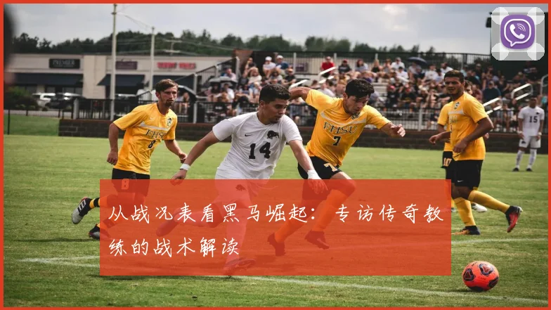 从战况表看黑马崛起:专访传奇教练的战术解读